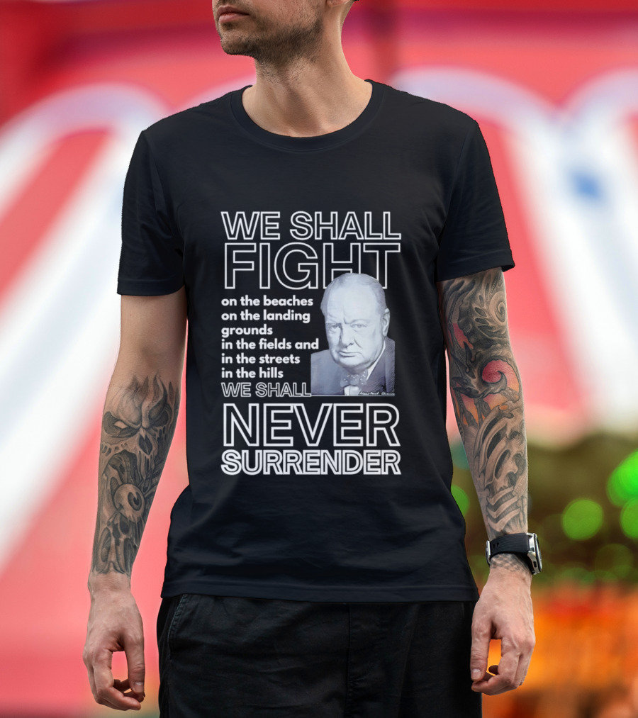 We Shall Fight on the Beaches Never Surrender Speech Tribute with Iconic Historical Figure T-Shirt