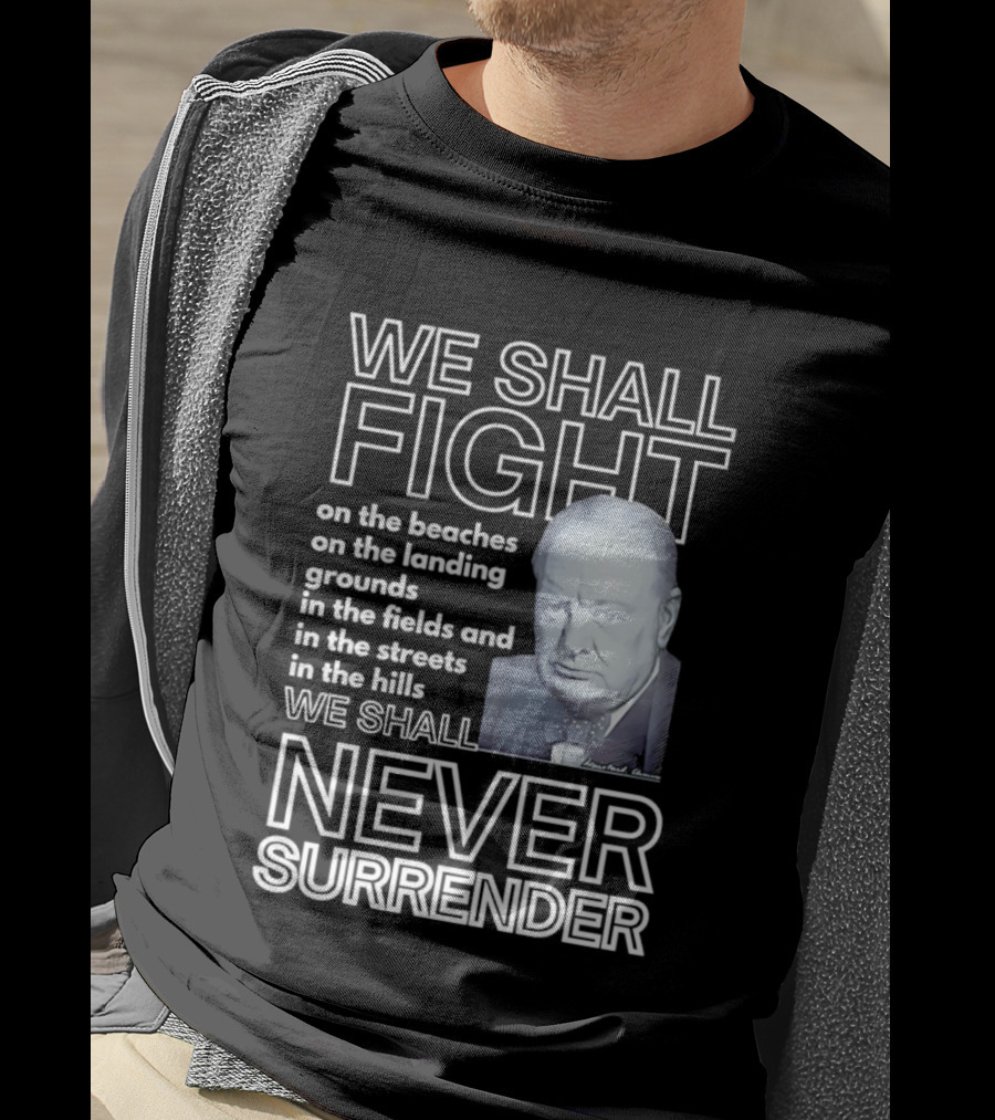 We Shall Fight On The Beaches Never Surrender Speech Tribute With Iconic Historical Figure T-Shirt