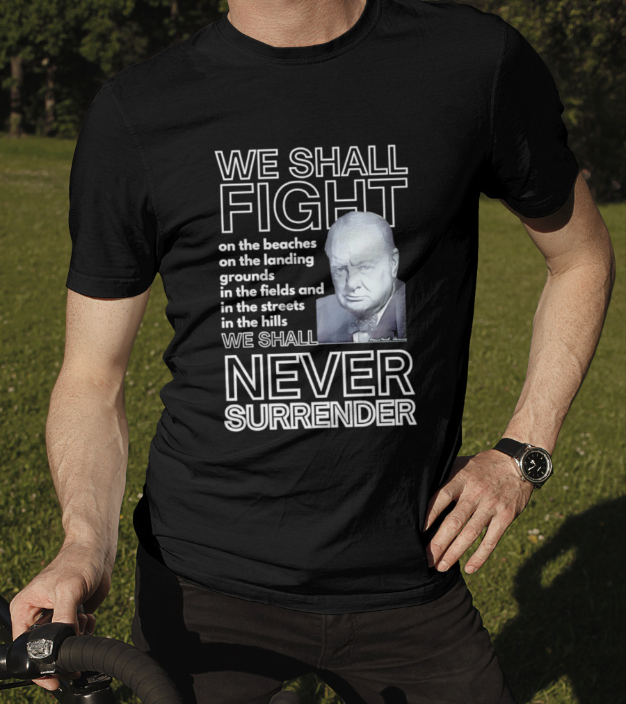 We Shall Fight On The Beaches Never Surrender Speech Tribute With Iconic Historical Figure T-Shirt