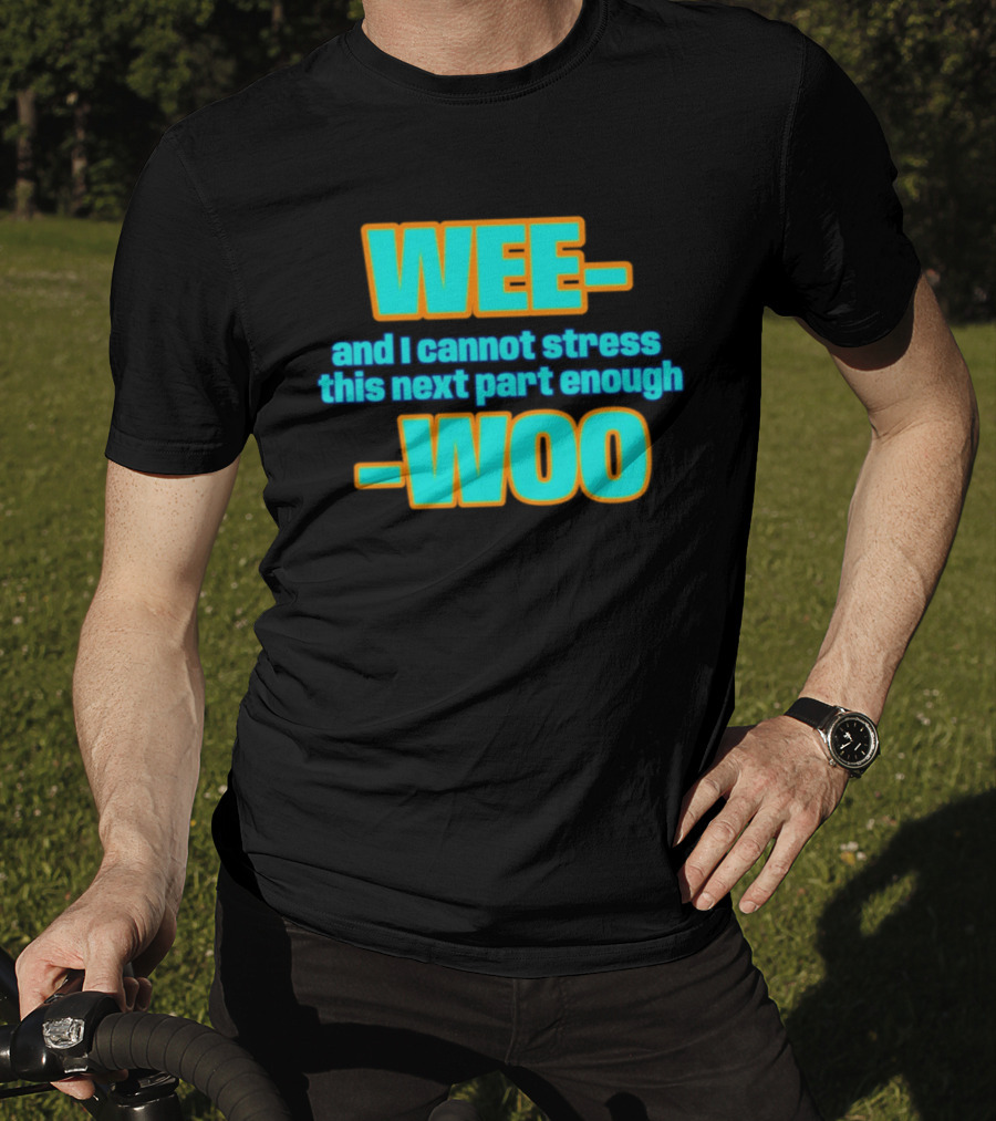 WEE I Cannot Stress This Next Part Enough WOO Vibrant Text Meme T-Shirt