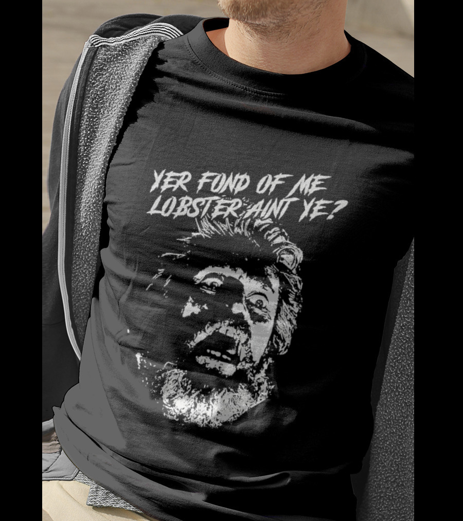 Yer Fond Of Me Lobster Ain't Ye Willem Dafoe T-Shirt