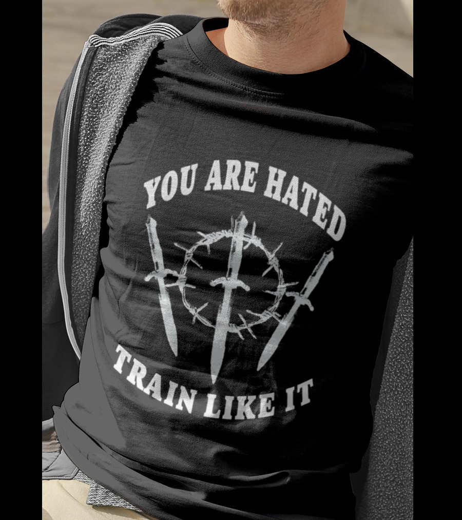 You Are Hated Train Like It Sword Crown Motivational Training T-Shirt