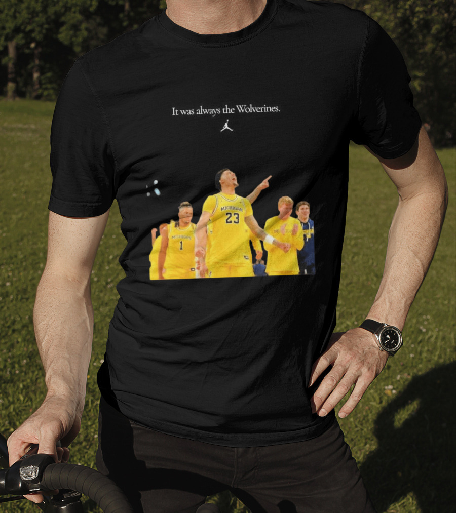 It Was Always The Michigan Wolverines 2026 NCAA Mens Basketball Team Celebration T-Shirt