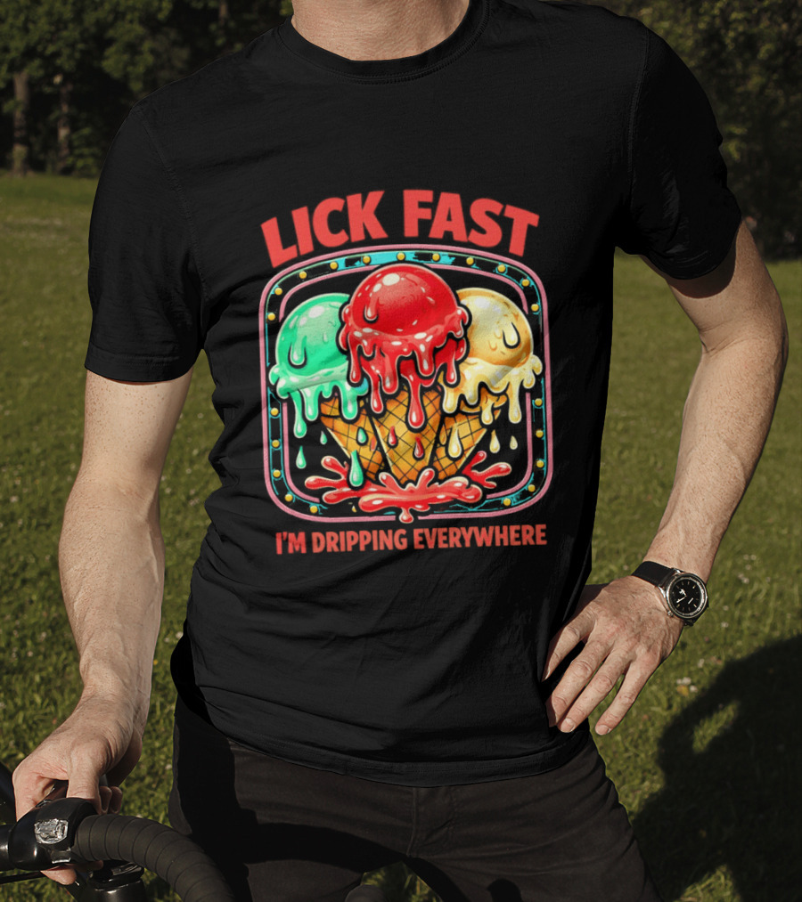Lick Fast Ice Cream Cone I'm Dripping Everywhere T-Shirt