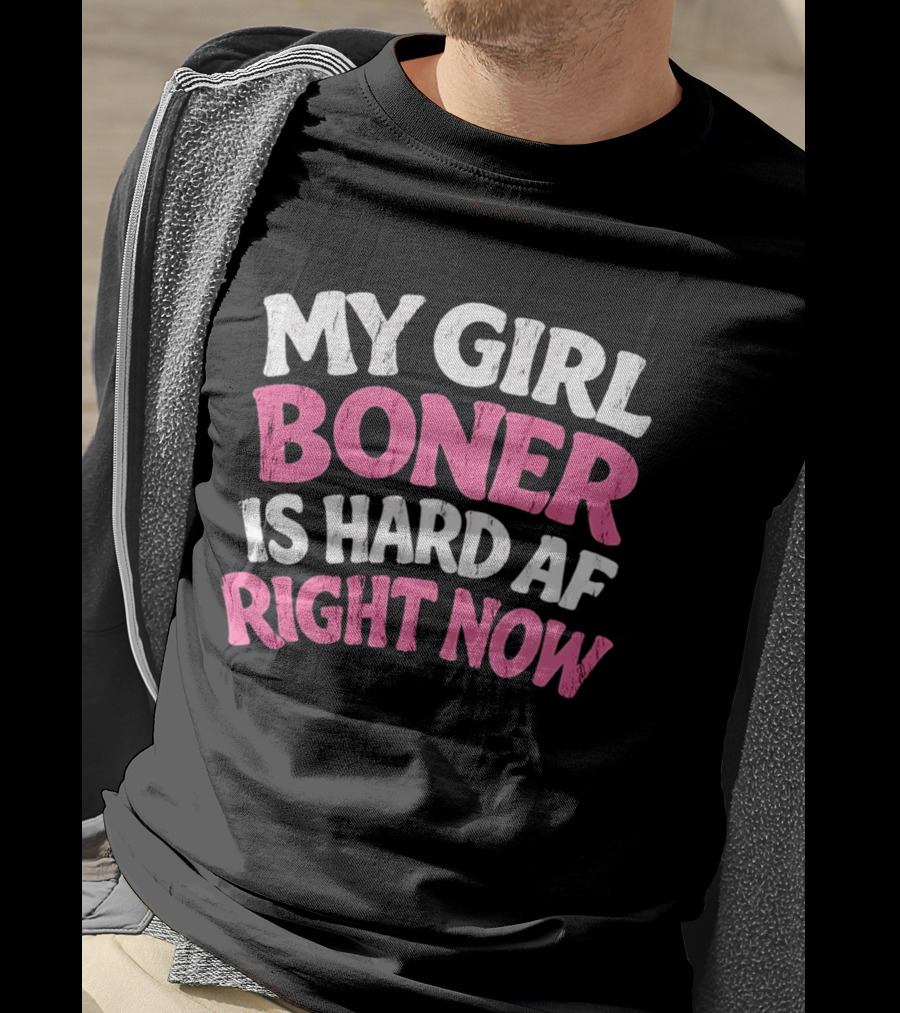 My Girl Boner Is Hard AF Right Now T-Shirt
