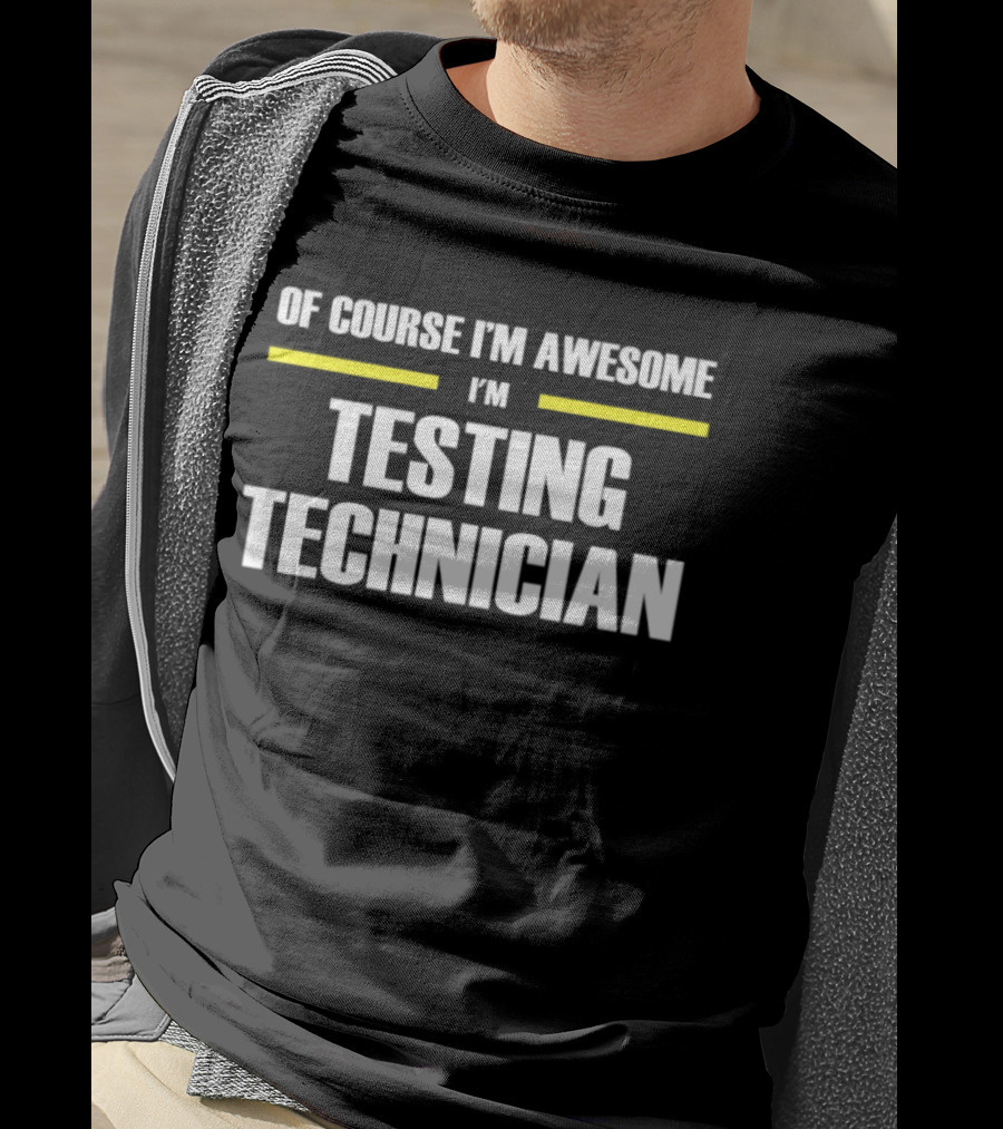Of Course I'm Awesome I'm Testing Technician T-Shirt