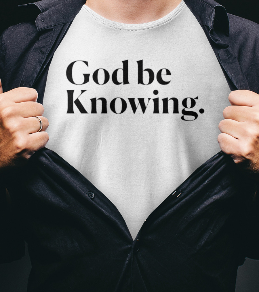 God Be Knowing Faithful Expression T-Shirt