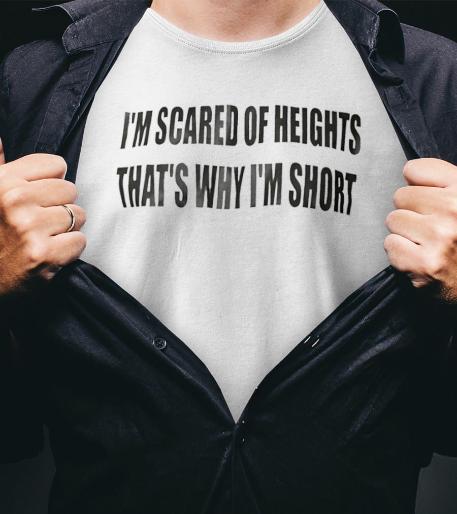 I'm Scared Of Heights That's Why I'm Short Playful Humor T-Shirt
