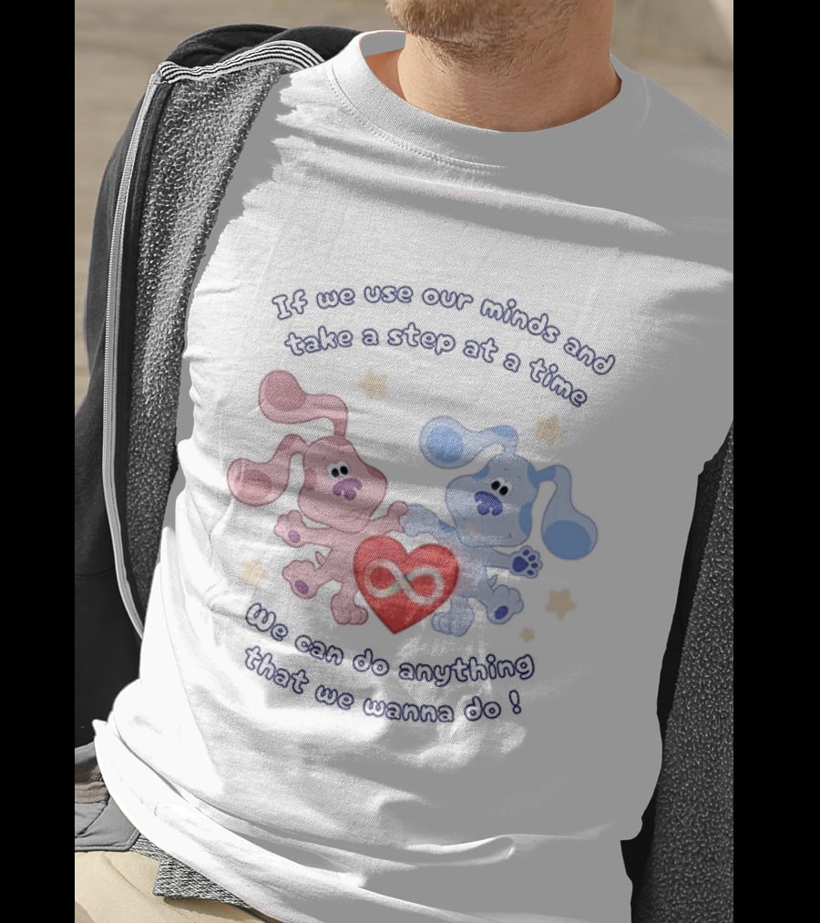 If We Use Our Minds And Take A Step At A Time We Can Do Anything That We Wanna Do T-Shirt