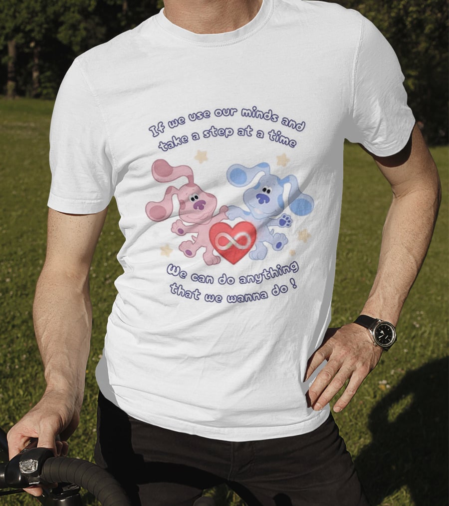 If We Use Our Minds And Take A Step At A Time We Can Do Anything That We Wanna Do T-Shirt