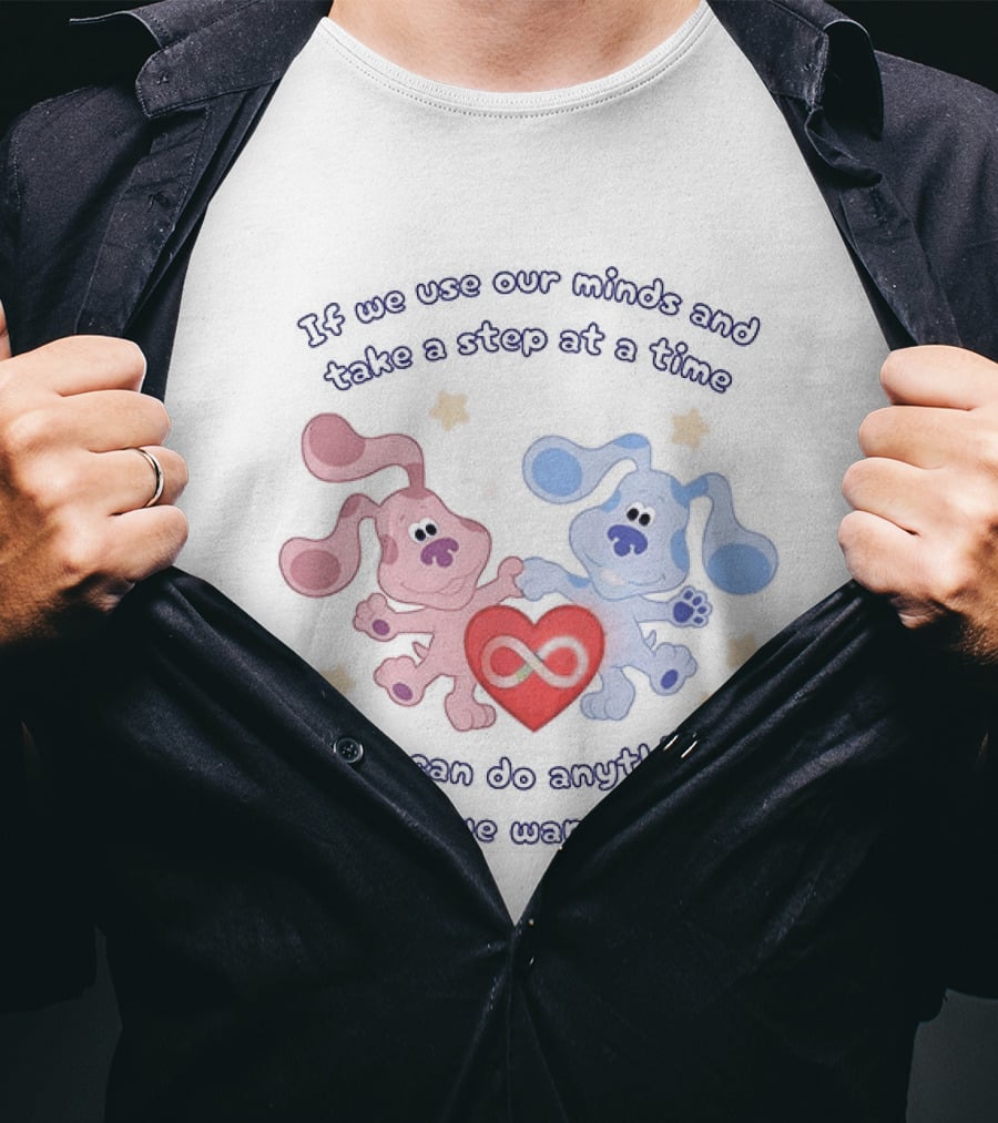 If We Use Our Minds And Take A Step At A Time We Can Do Anything That We Wanna Do T-Shirt