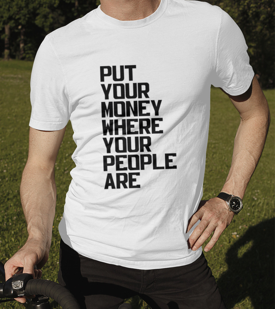 Put Your Money Where Your People Are Finance Community Support T-Shirt