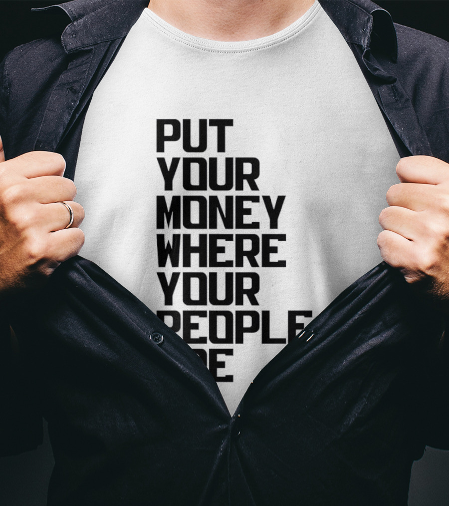 Put Your Money Where Your People Are Finance Community Support T-Shirt