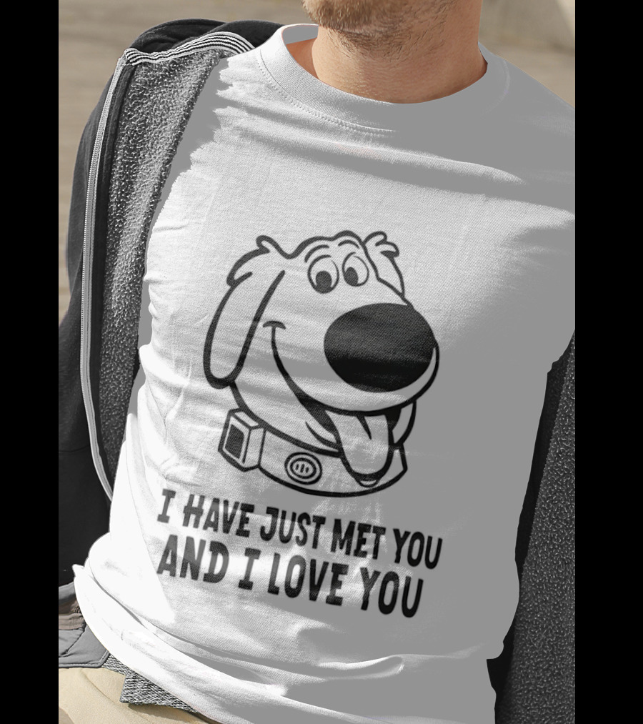 I Have Just Met You And I Love You Dog T-Shirt
