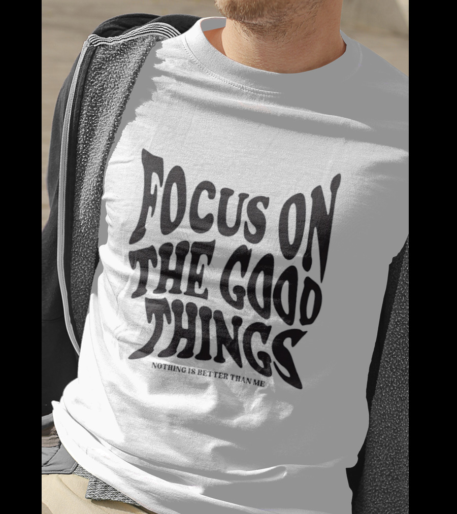 Focus On The Good Things Nothing Is Better Than Me T-Shirt