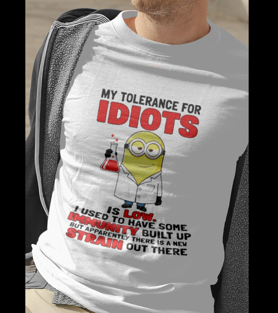 Minion My Tolerance For Idiots Is Low I Used To Have Some Immunity Built Up But Apparently There Is A New Strain Out There T-Shirt