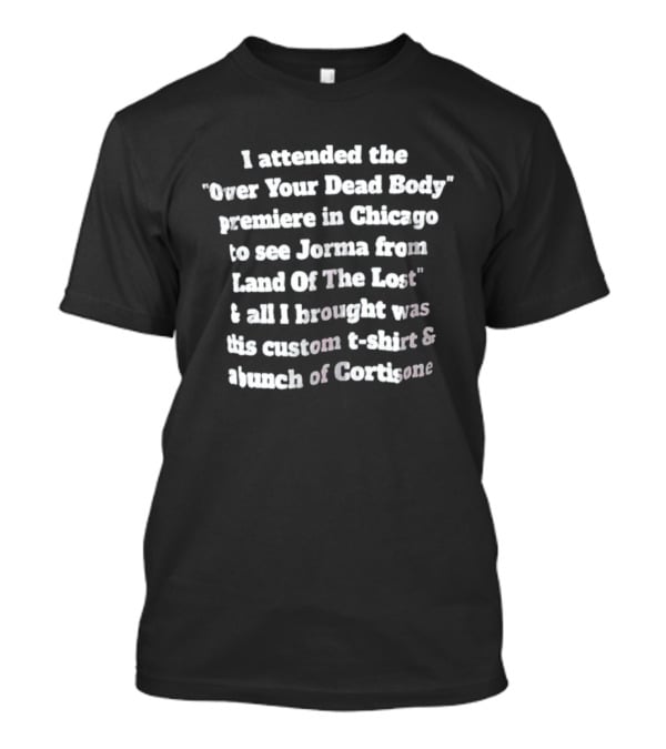 I Attended The Over Your Dead Body Premiere Chicago Jorma Land Of The Lost Custom Stench Of Corthon T-Shirt