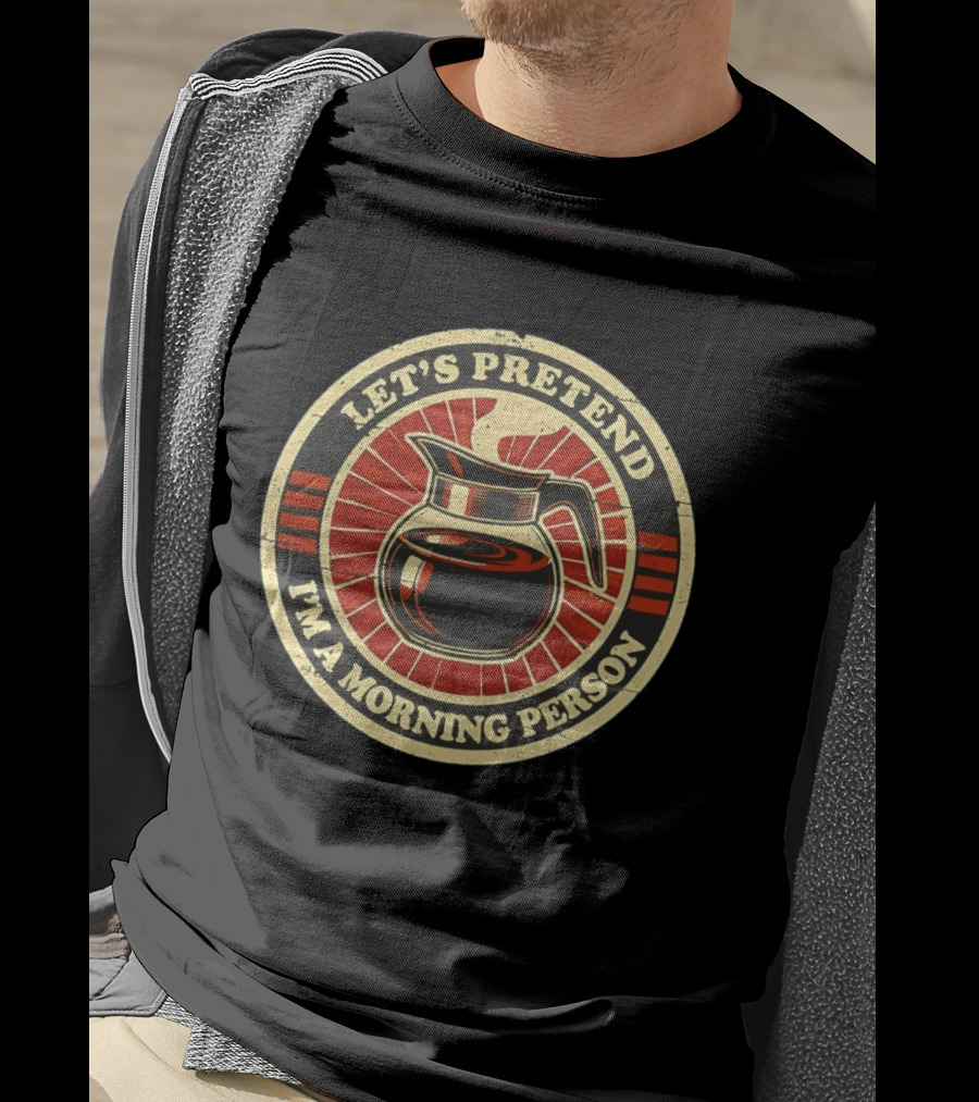Let's Pretend I'm A Morning Person Coffee Pot T-Shirt