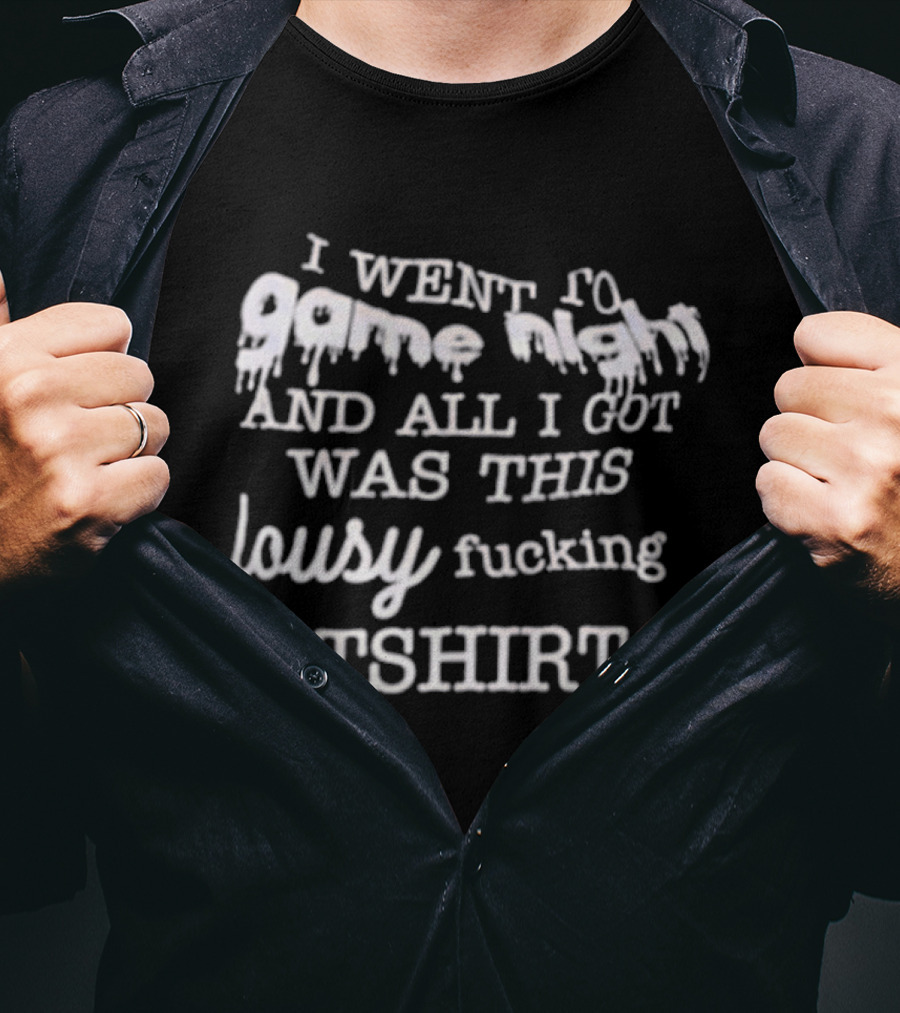 I Went To Game Night And All I Got Was This Lousy Fucking T-Shirt