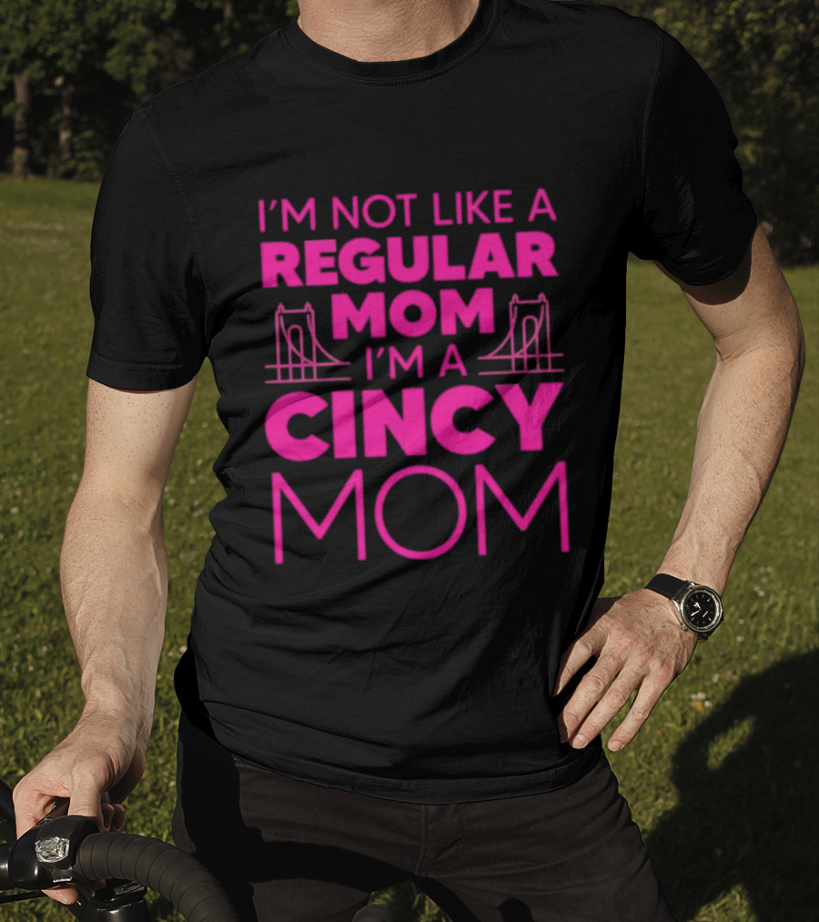 I'm Not Like A Regular Mom I'm A Cincy Mom Mother's Day T-Shirt