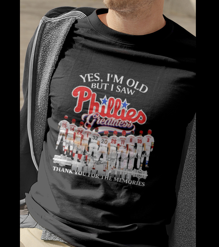 Yes I'm Old But I Saw Phillies Greatness Thank You For The Memories T-Shirt