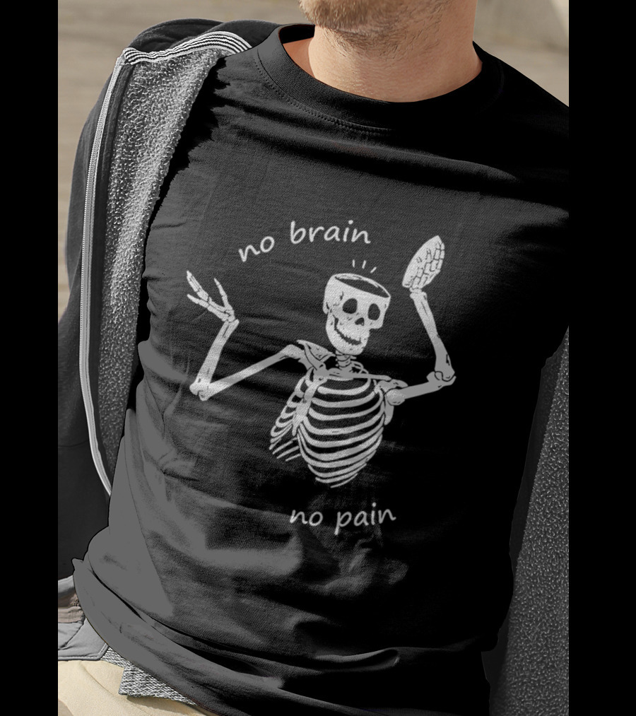 No Brain No Pain Skeletons Feel No Pain Meme T-Shirt