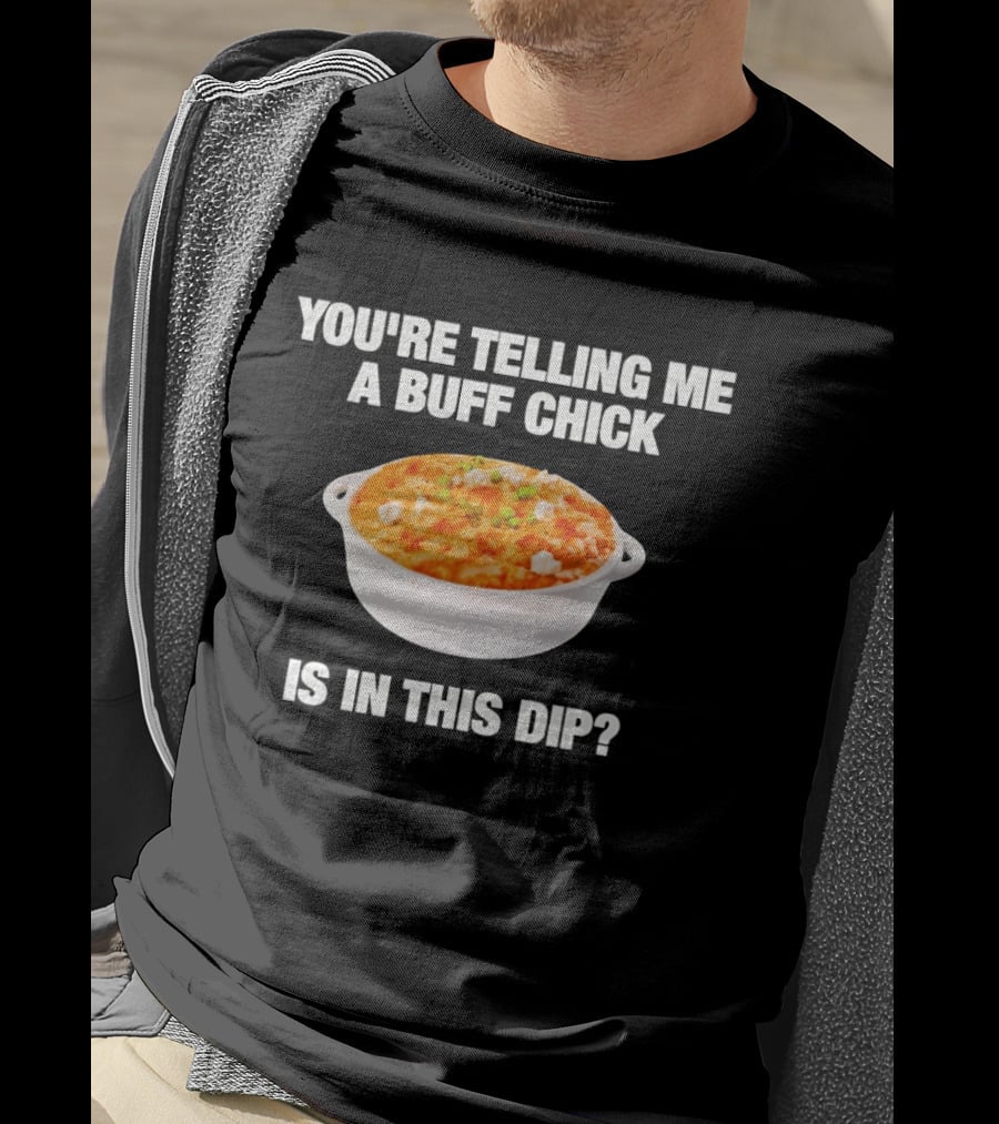 You're Telling Me A Buff Chick Is In This Dip White Bowl Image T-Shirt