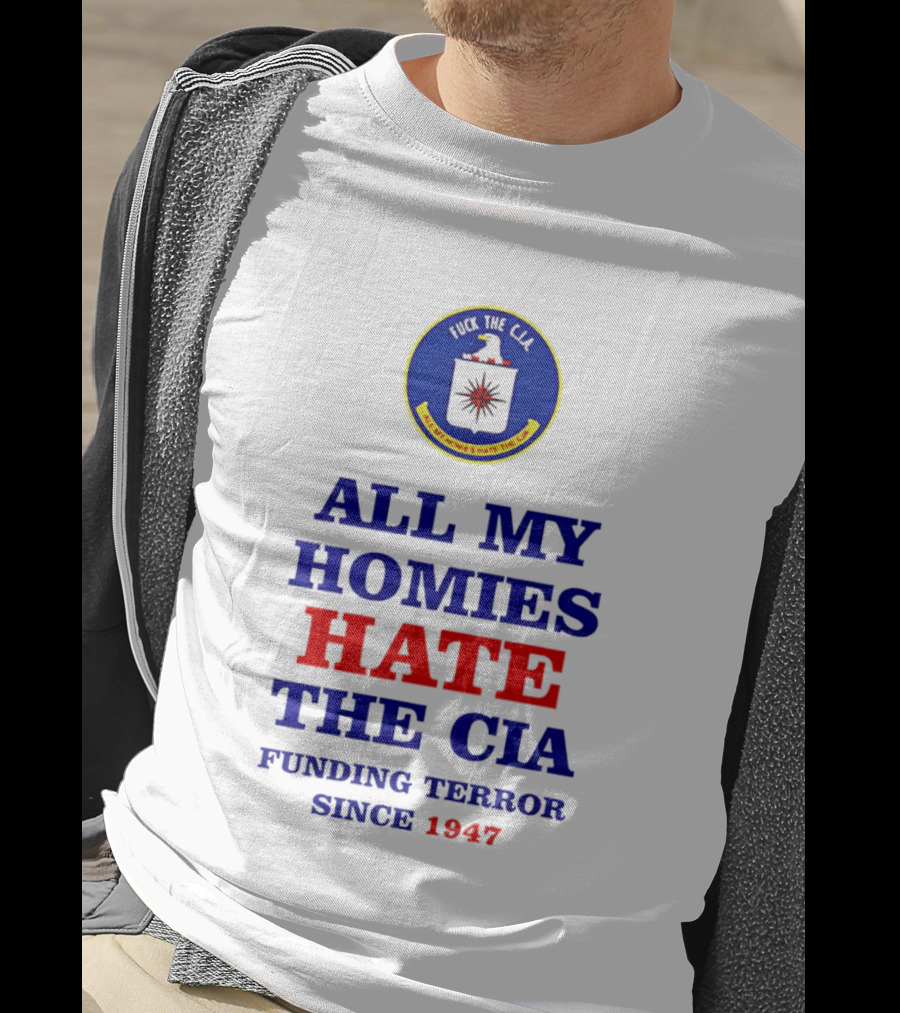 All My Homies Hate The CIA Funding Terror Since 1947 T-Shirt