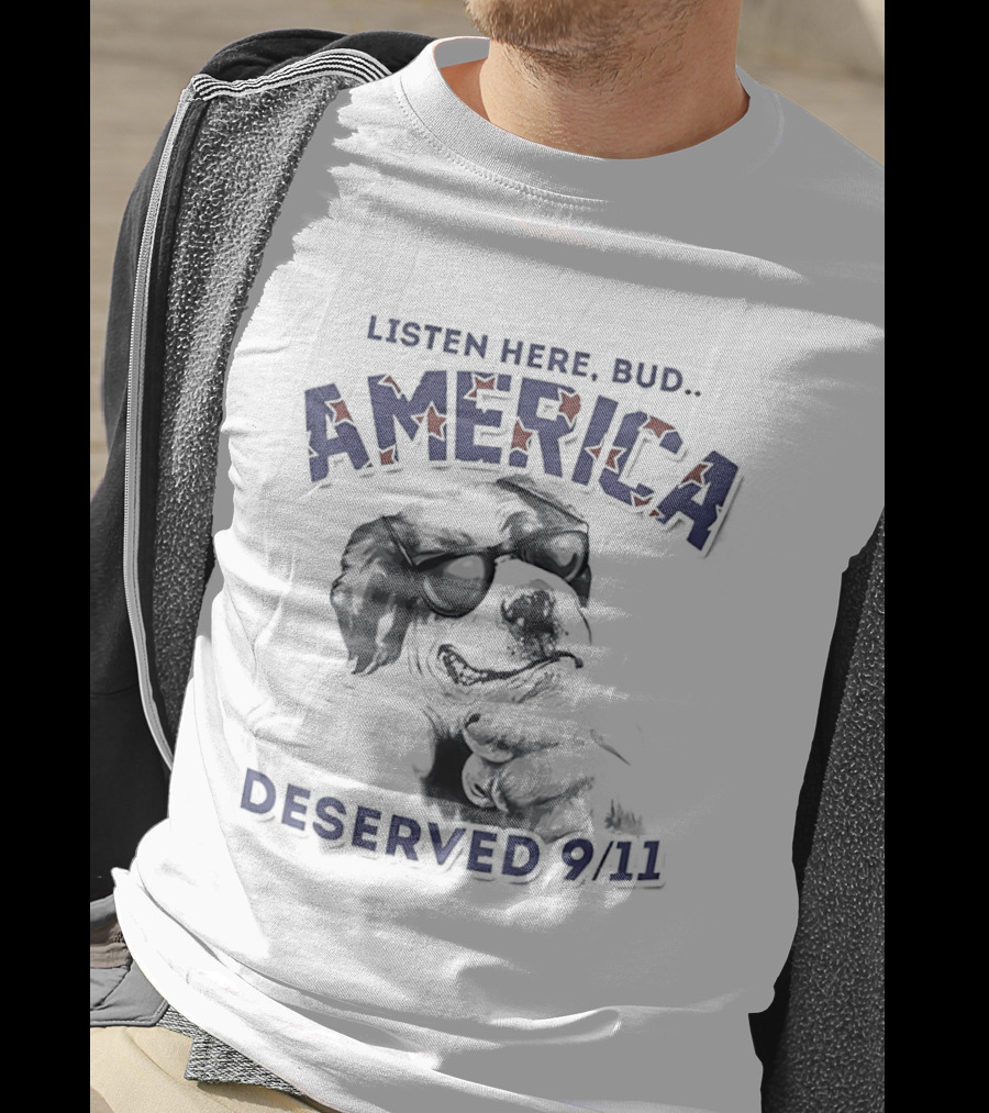 Dog Listen Here Bud America Deserved 9 11 T-Shirt