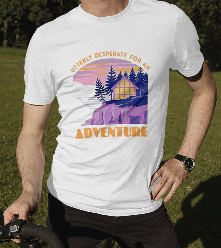Utterly Desperate For An Adventure Cabin Lake Sunset T-Shirt