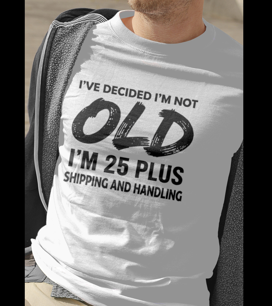 I've Decided I'm Not Old I'm 25 Plus Shipping And Handling T-Shirt