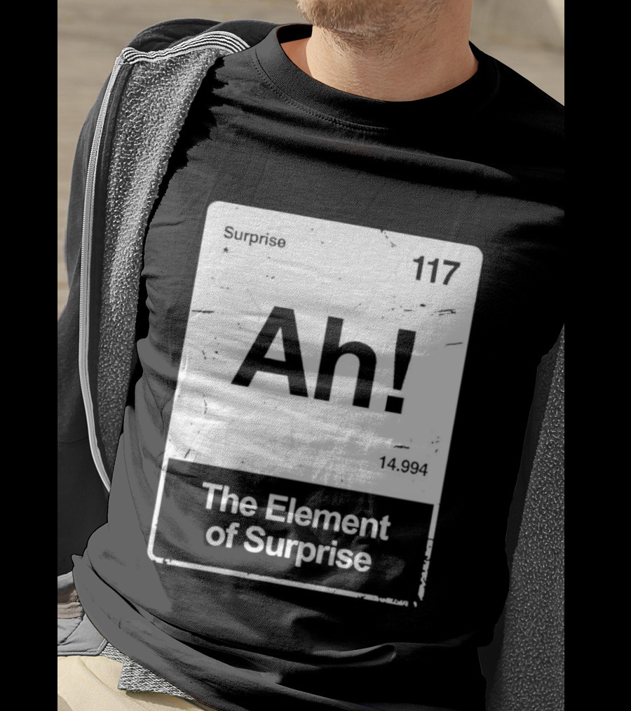 Ah The Element Of Surprise 117 Periodic Table T-Shirt