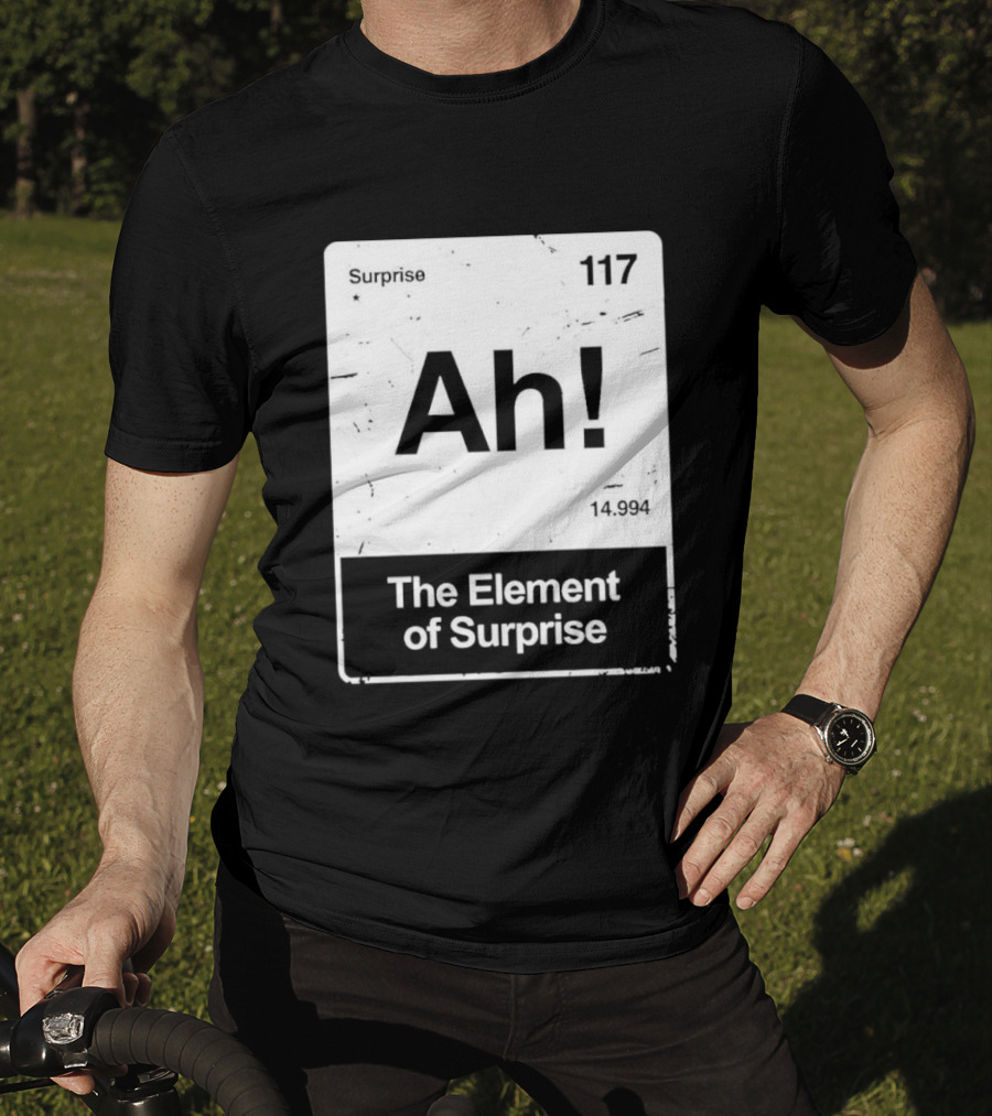Ah The Element Of Surprise 117 Periodic Table T-Shirt