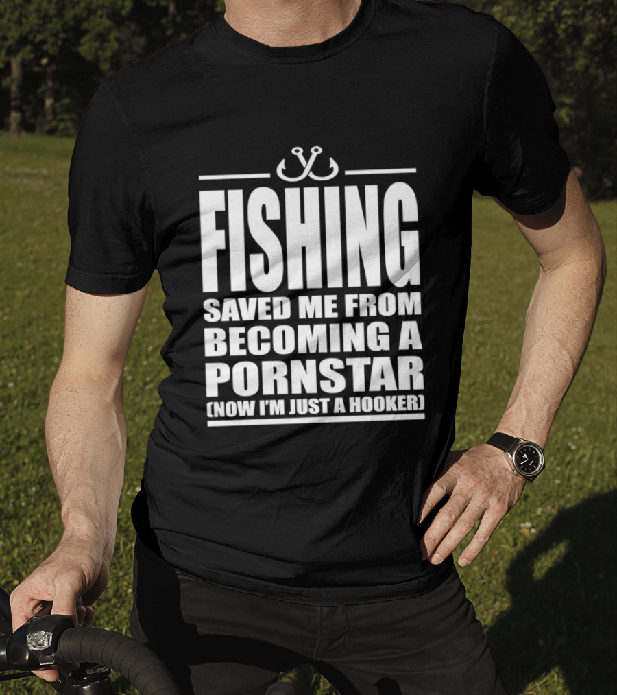 Fishing Saved Me From Becoming A Pornstar Now I'm Just A Hooker Humor Fishing Hooks T-Shirt