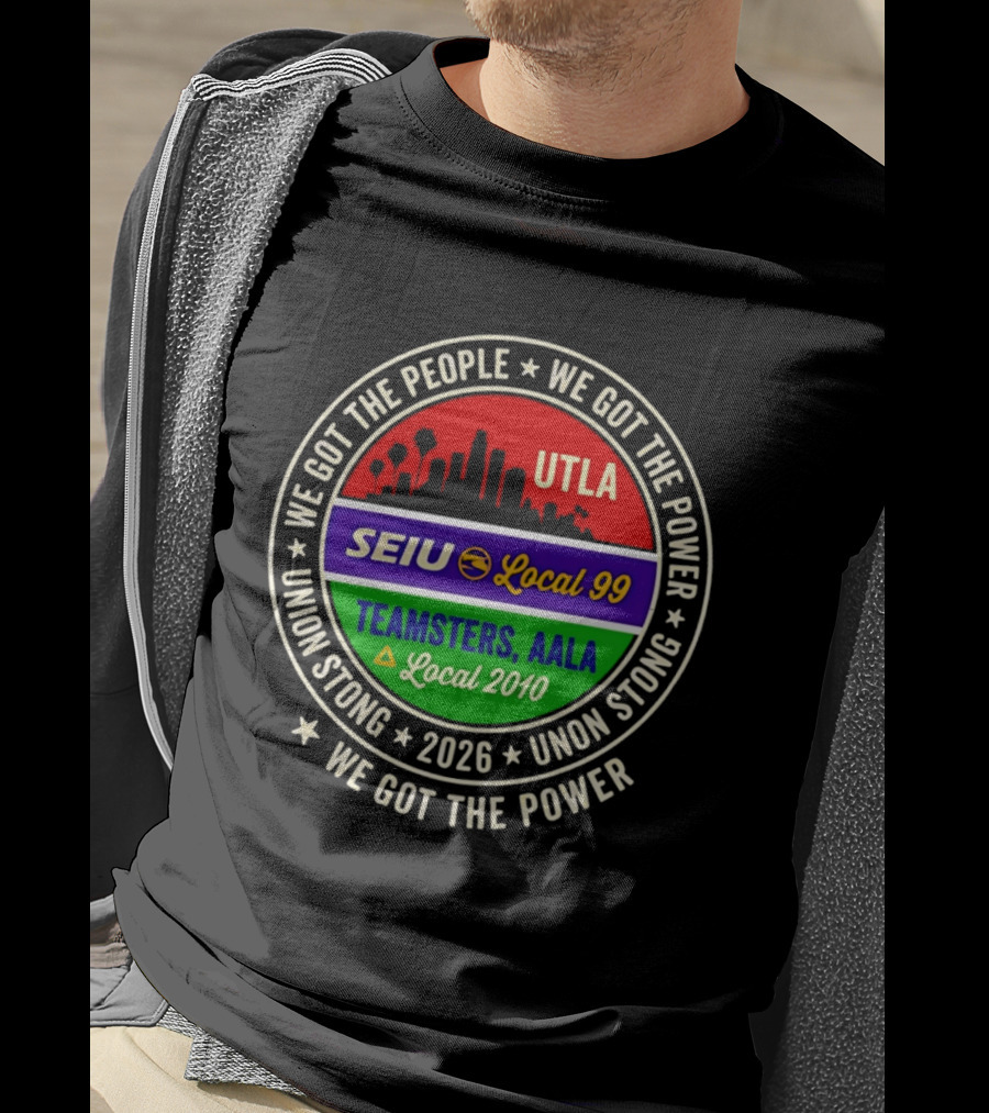 We Got The People UTLA SEIU Local 99 Teamsters AALA Local 2010 Union Strong 2026 T-Shirt