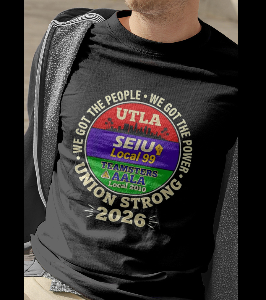 We Got The People We Got The Power UTLA SEIU Local 99 Teamsters AALA Local 2010 Union Strong 2026 T-Shirt