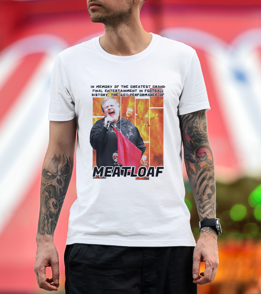 In Memory Of The Greatest Grand Final Entertainment In Football History The 2011 Performance Of Meat Loaf T-Shirt