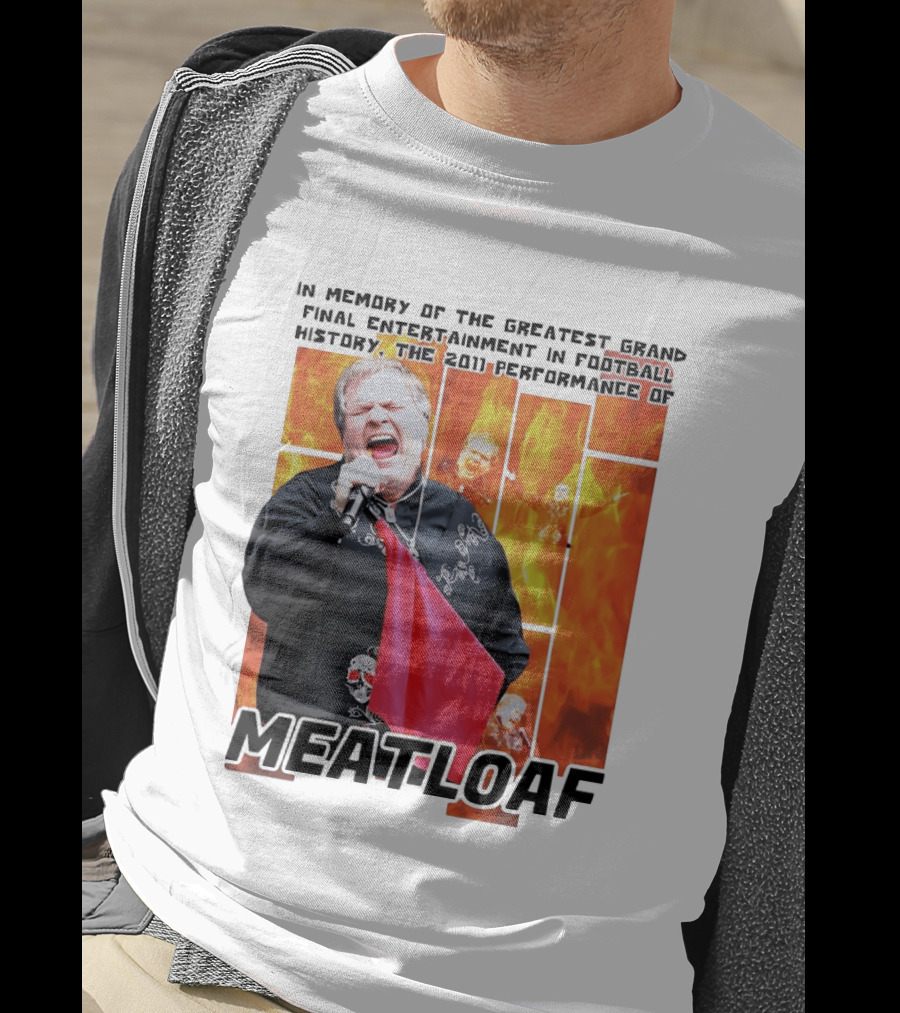 In Memory Of The Greatest Grand Final Entertainment In Football History The 2011 Performance Of Meat Loaf T-Shirt