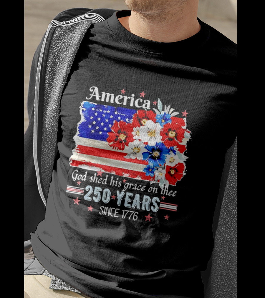 America God Shed His Grace On Thee 250 Years Since 1776 Daisy Floral Flag T-Shirt