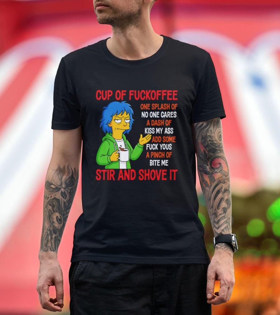 Cup Of Fuckoffee No One Cares Kiss My Ass Fuck Yous Bite Me Stir And Shove It T-Shirt