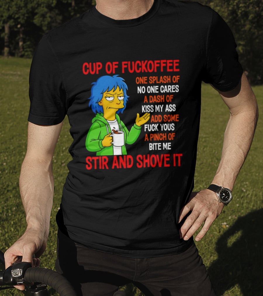 Cup Of Fuckoffee No One Cares Kiss My Ass Fuck Yous Bite Me Stir And Shove It T-Shirt