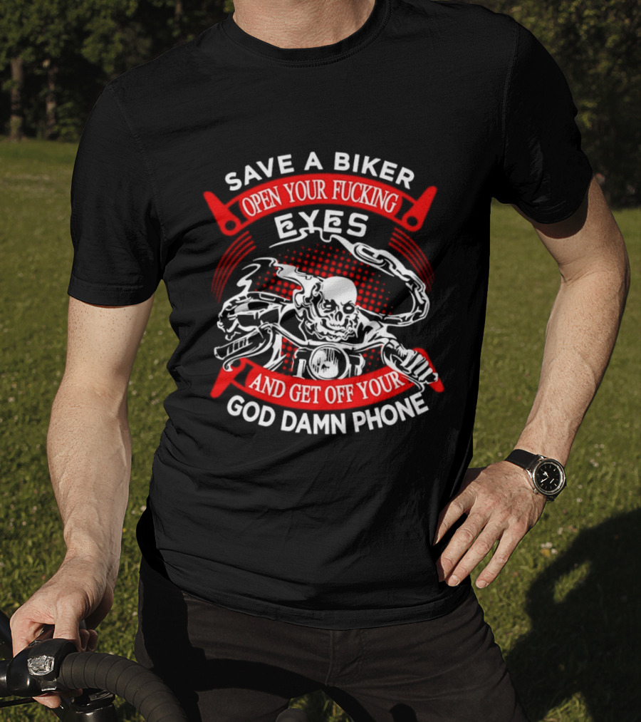 Save A Biker Open Your Fucking Eyes Get Off Your God Damn Phone Skeleton T-Shirt