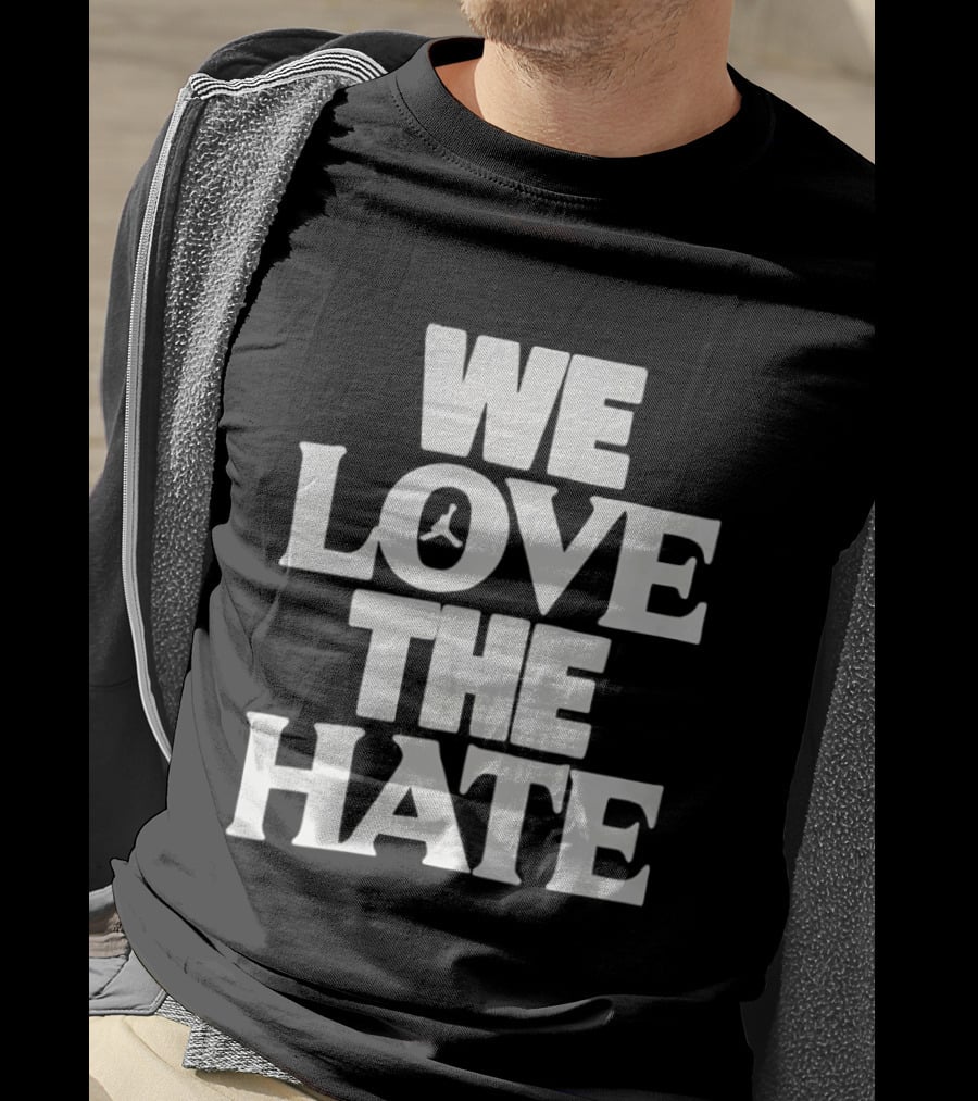 We Love The Hate T-Shirt