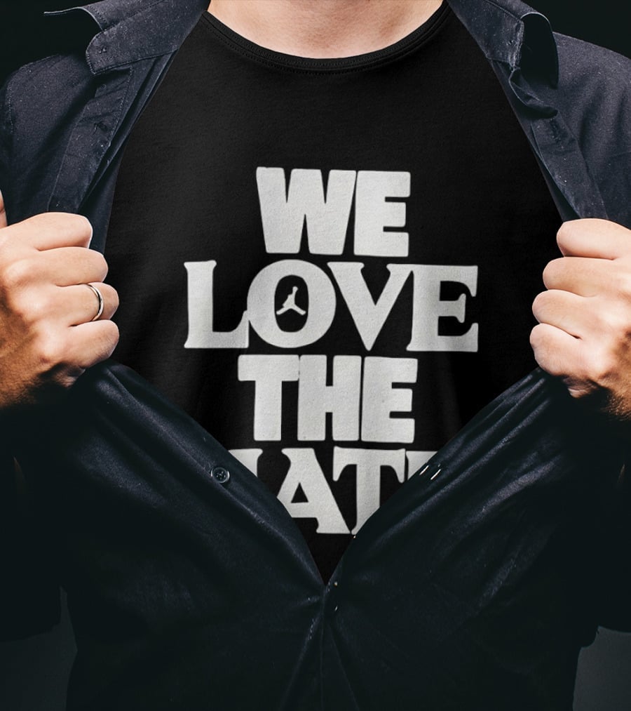 We Love The Hate T-Shirt