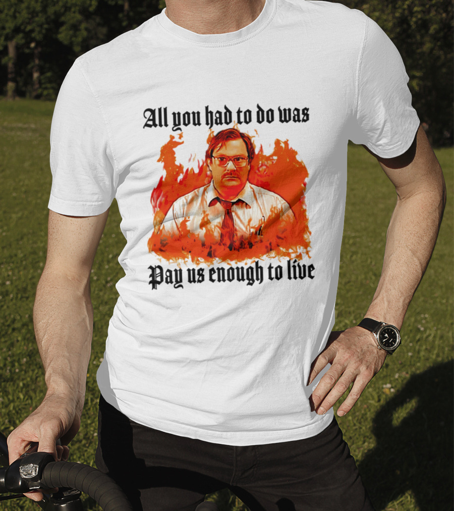 All You Had To Do Was Pay Us Enough To Live Character In Flames T-Shirt