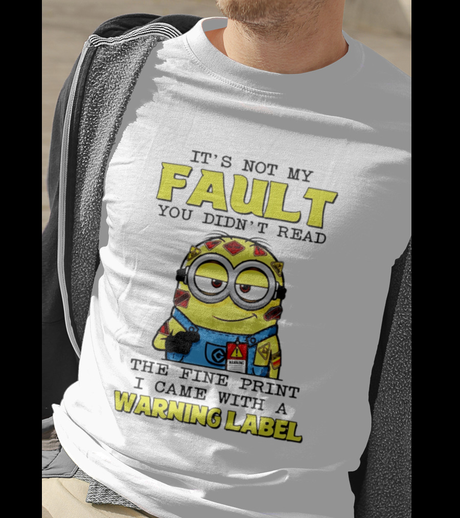It's Not My Fault You Didn't Read The Fine Print I Came With A Warning Label Minion T-Shirt