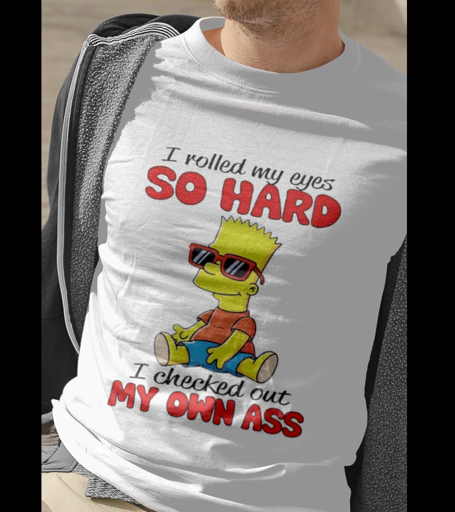 Bart Simpson I Rolled My Eyes So Hard I Checked Out My Own Ass T-Shirt