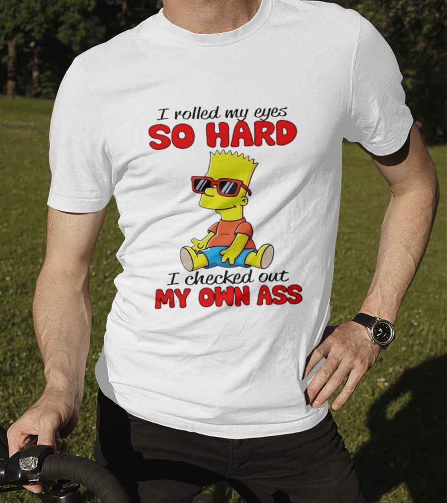 Bart Simpson I Rolled My Eyes So Hard I Checked Out My Own Ass T-Shirt