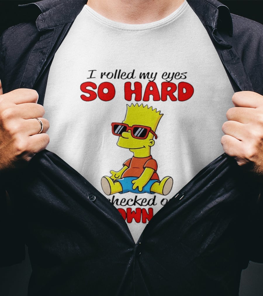 Bart Simpson I Rolled My Eyes So Hard I Checked Out My Own Ass T-Shirt