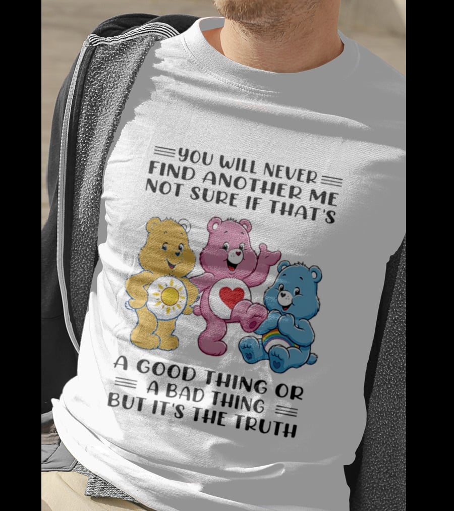 You Will Never Find Another Me Bear Trio Truth T-Shirt